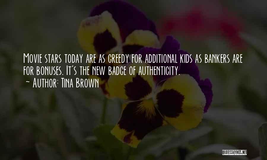 Tina Brown Quotes: Movie Stars Today Are As Greedy For Additional Kids As Bankers Are For Bonuses. It's The New Badge Of Authenticity.