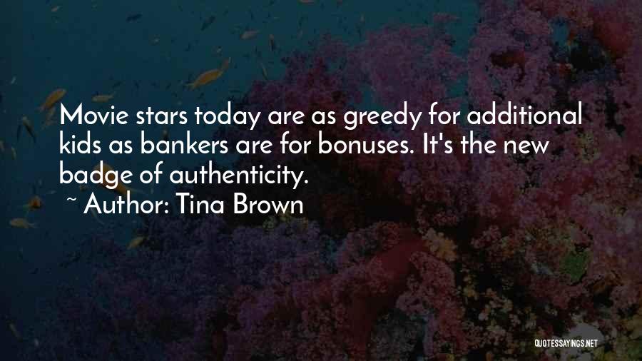 Tina Brown Quotes: Movie Stars Today Are As Greedy For Additional Kids As Bankers Are For Bonuses. It's The New Badge Of Authenticity.