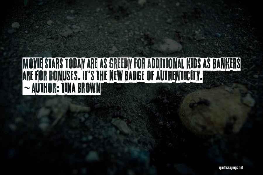 Tina Brown Quotes: Movie Stars Today Are As Greedy For Additional Kids As Bankers Are For Bonuses. It's The New Badge Of Authenticity.