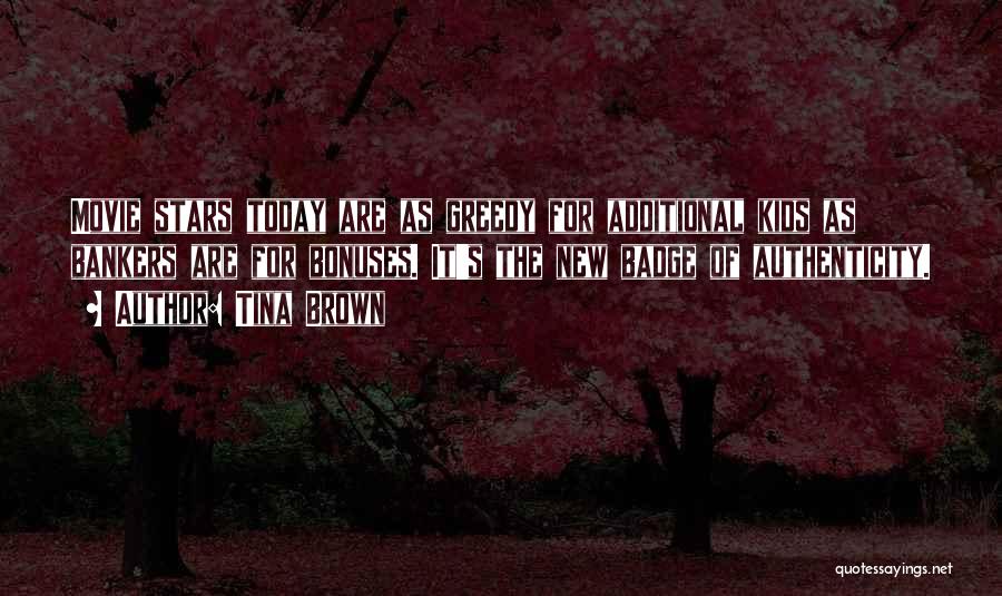 Tina Brown Quotes: Movie Stars Today Are As Greedy For Additional Kids As Bankers Are For Bonuses. It's The New Badge Of Authenticity.