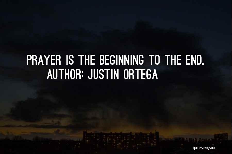 Justin Ortega Quotes: Prayer Is The Beginning To The End.