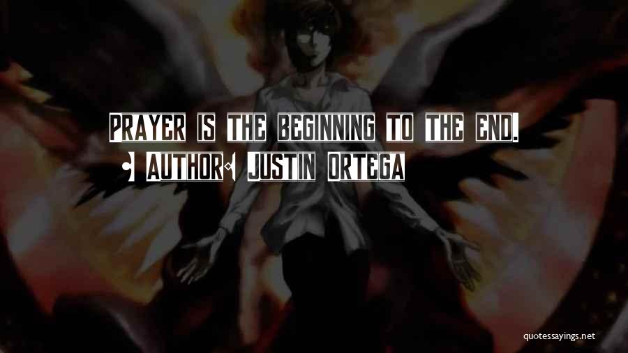 Justin Ortega Quotes: Prayer Is The Beginning To The End.