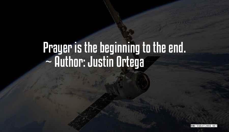 Justin Ortega Quotes: Prayer Is The Beginning To The End.