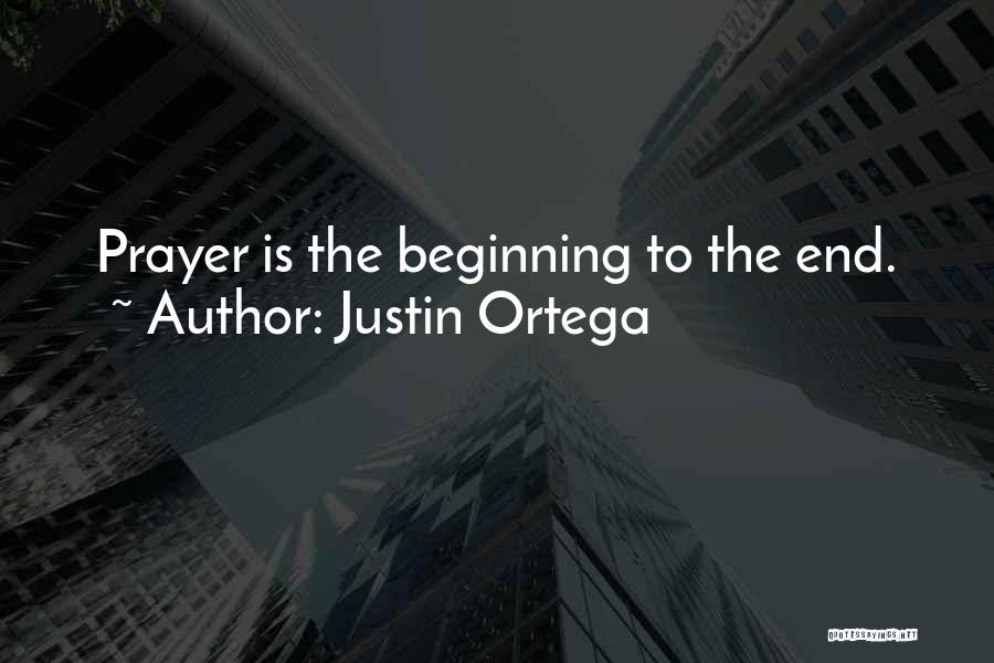 Justin Ortega Quotes: Prayer Is The Beginning To The End.