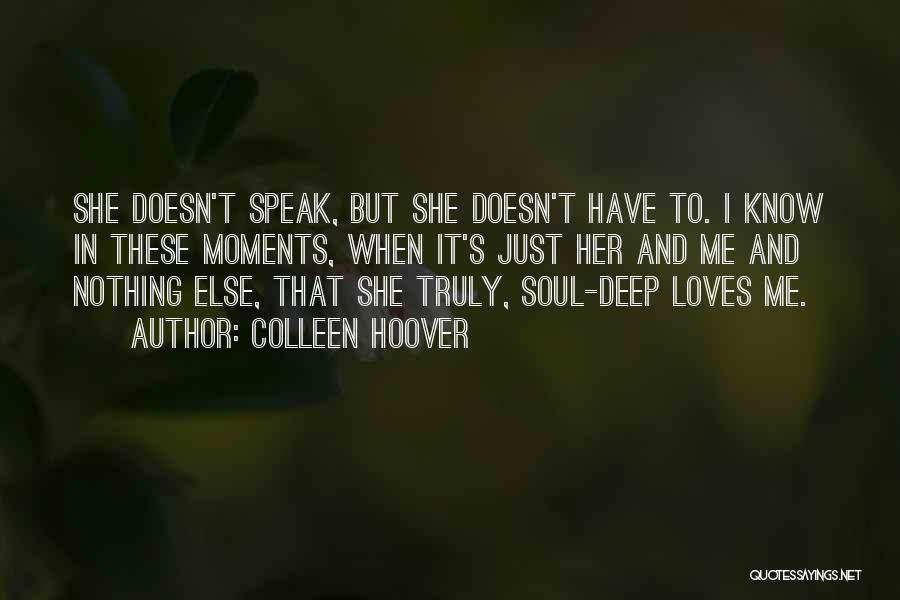 Colleen Hoover Quotes: She Doesn't Speak, But She Doesn't Have To. I Know In These Moments, When It's Just Her And Me And