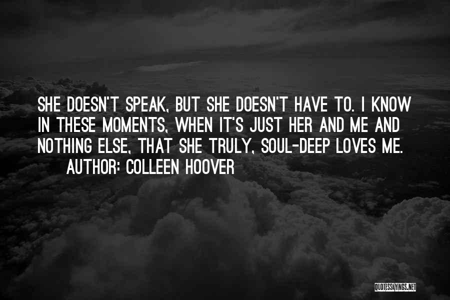 Colleen Hoover Quotes: She Doesn't Speak, But She Doesn't Have To. I Know In These Moments, When It's Just Her And Me And