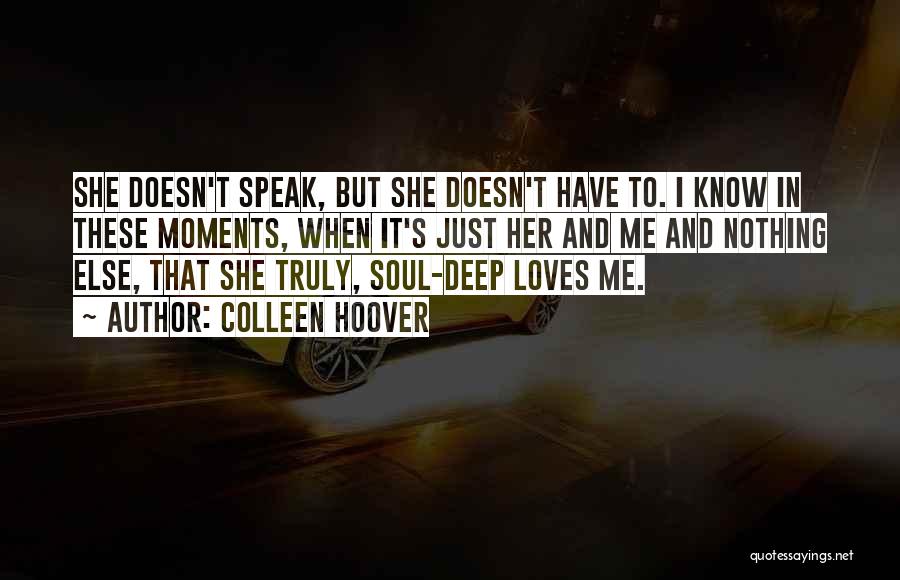 Colleen Hoover Quotes: She Doesn't Speak, But She Doesn't Have To. I Know In These Moments, When It's Just Her And Me And