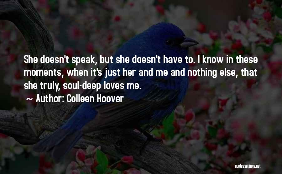 Colleen Hoover Quotes: She Doesn't Speak, But She Doesn't Have To. I Know In These Moments, When It's Just Her And Me And