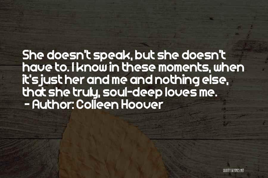 Colleen Hoover Quotes: She Doesn't Speak, But She Doesn't Have To. I Know In These Moments, When It's Just Her And Me And