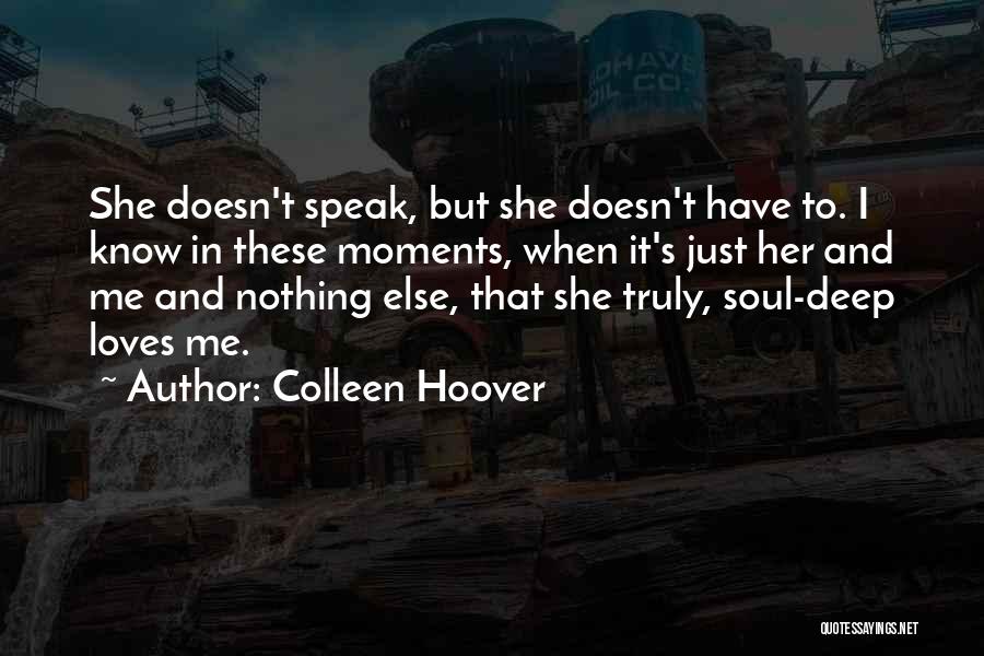 Colleen Hoover Quotes: She Doesn't Speak, But She Doesn't Have To. I Know In These Moments, When It's Just Her And Me And