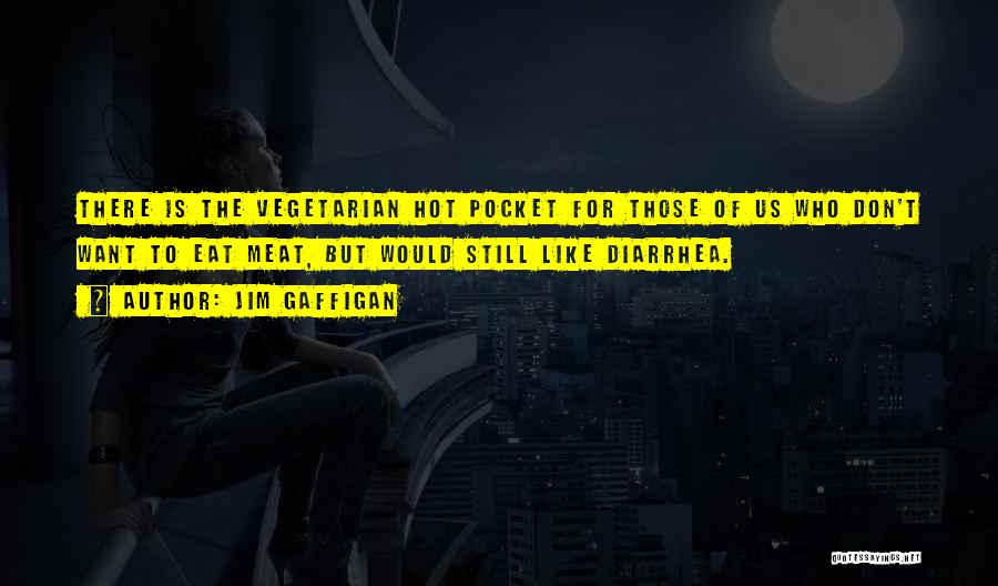 Jim Gaffigan Quotes: There Is The Vegetarian Hot Pocket For Those Of Us Who Don't Want To Eat Meat, But Would Still Like