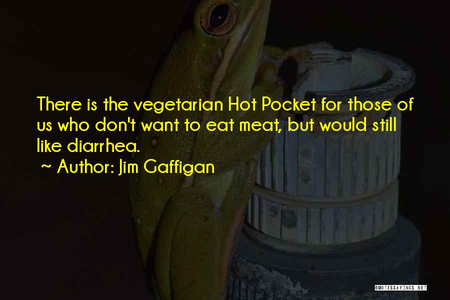 Jim Gaffigan Quotes: There Is The Vegetarian Hot Pocket For Those Of Us Who Don't Want To Eat Meat, But Would Still Like