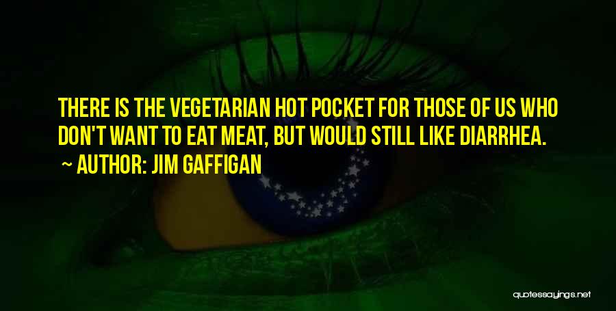 Jim Gaffigan Quotes: There Is The Vegetarian Hot Pocket For Those Of Us Who Don't Want To Eat Meat, But Would Still Like