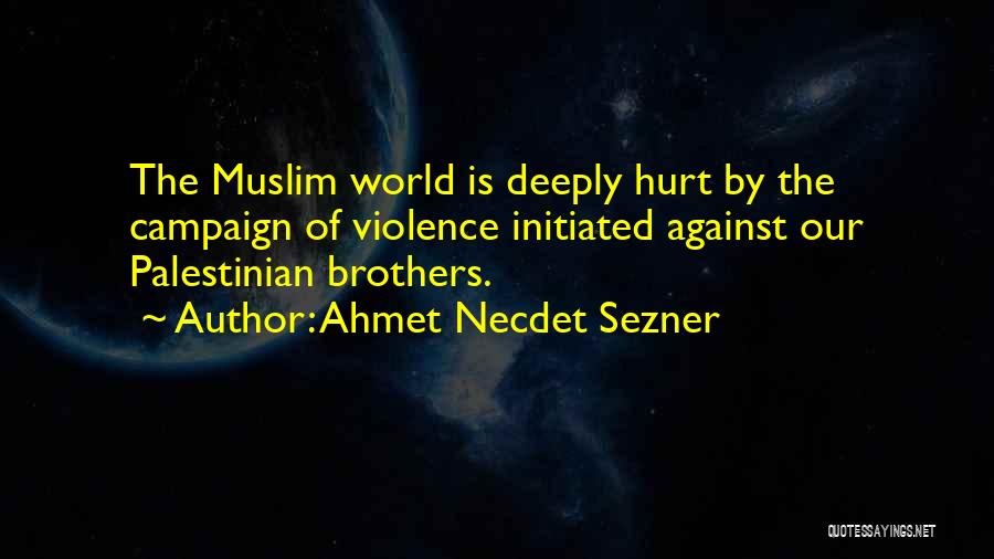 Ahmet Necdet Sezner Quotes: The Muslim World Is Deeply Hurt By The Campaign Of Violence Initiated Against Our Palestinian Brothers.