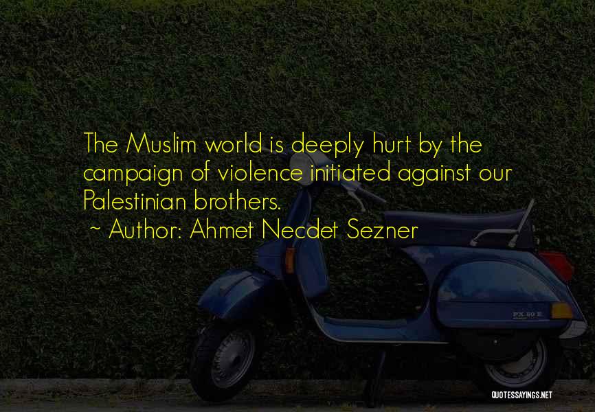 Ahmet Necdet Sezner Quotes: The Muslim World Is Deeply Hurt By The Campaign Of Violence Initiated Against Our Palestinian Brothers.