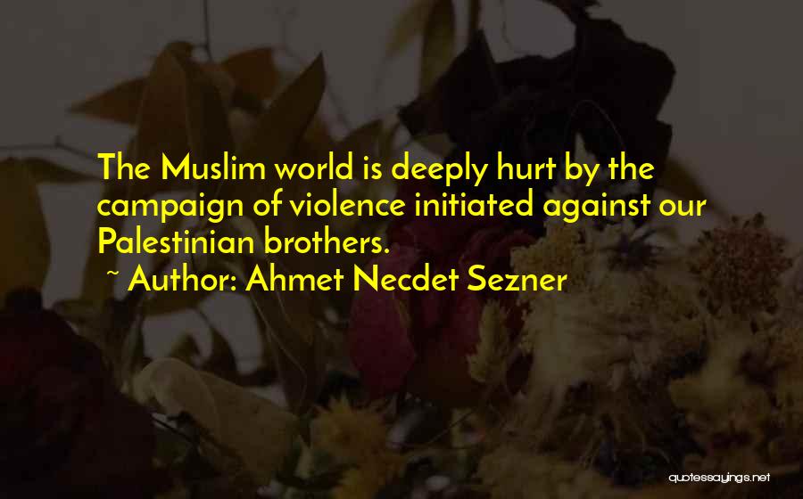 Ahmet Necdet Sezner Quotes: The Muslim World Is Deeply Hurt By The Campaign Of Violence Initiated Against Our Palestinian Brothers.