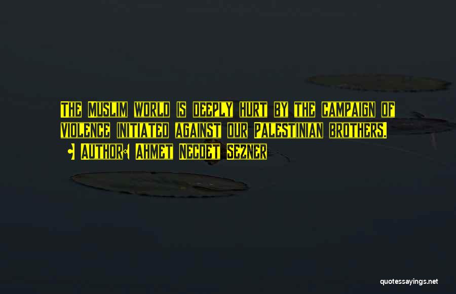 Ahmet Necdet Sezner Quotes: The Muslim World Is Deeply Hurt By The Campaign Of Violence Initiated Against Our Palestinian Brothers.