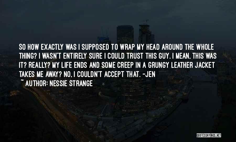 Nessie Strange Quotes: So How Exactly Was I Supposed To Wrap My Head Around The Whole Thing? I Wasn't Entirely Sure I Could