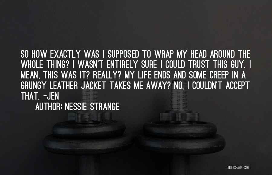 Nessie Strange Quotes: So How Exactly Was I Supposed To Wrap My Head Around The Whole Thing? I Wasn't Entirely Sure I Could