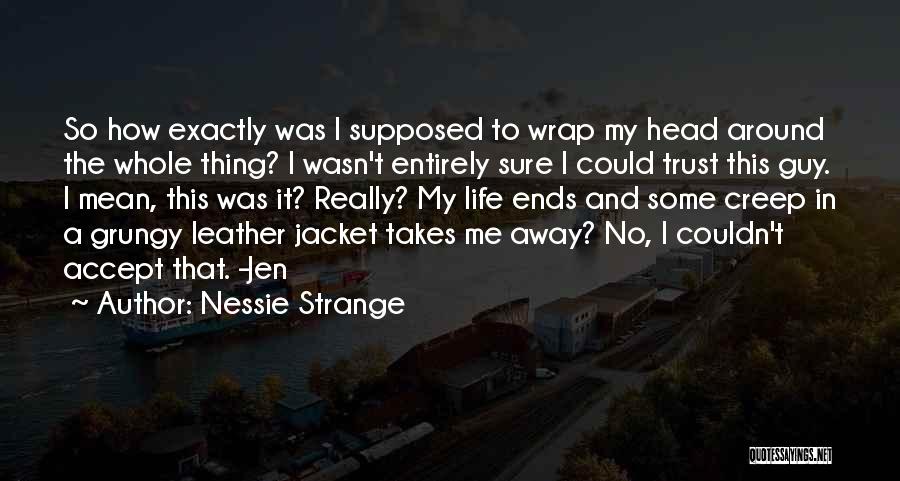 Nessie Strange Quotes: So How Exactly Was I Supposed To Wrap My Head Around The Whole Thing? I Wasn't Entirely Sure I Could