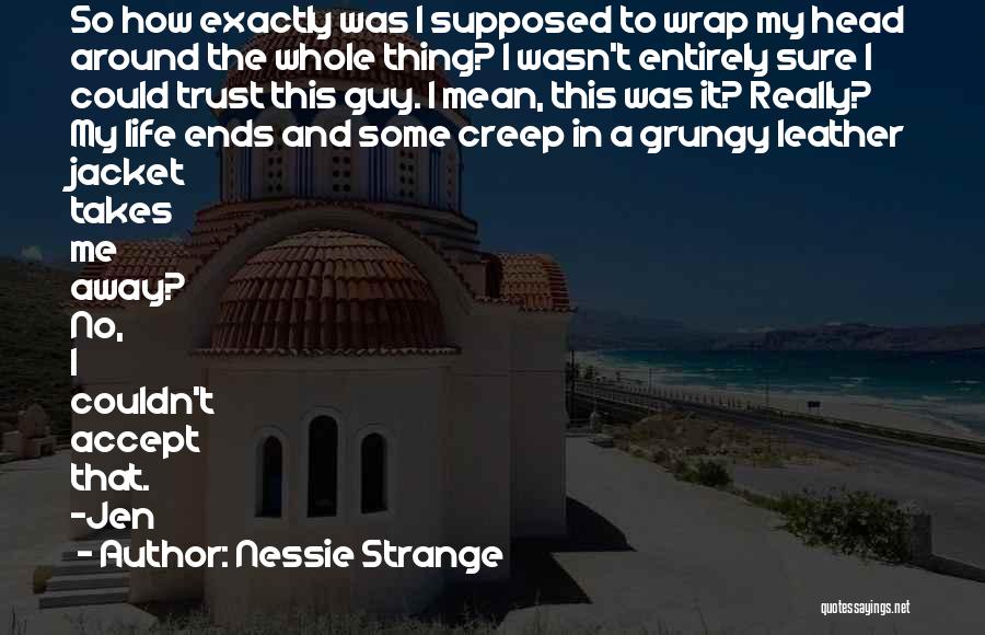 Nessie Strange Quotes: So How Exactly Was I Supposed To Wrap My Head Around The Whole Thing? I Wasn't Entirely Sure I Could