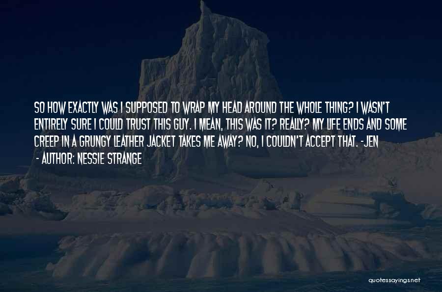 Nessie Strange Quotes: So How Exactly Was I Supposed To Wrap My Head Around The Whole Thing? I Wasn't Entirely Sure I Could