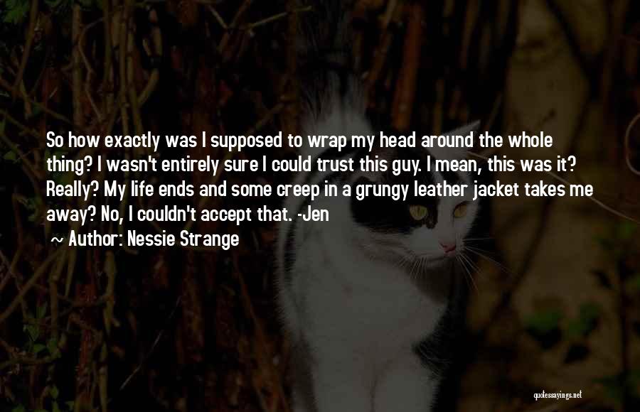 Nessie Strange Quotes: So How Exactly Was I Supposed To Wrap My Head Around The Whole Thing? I Wasn't Entirely Sure I Could