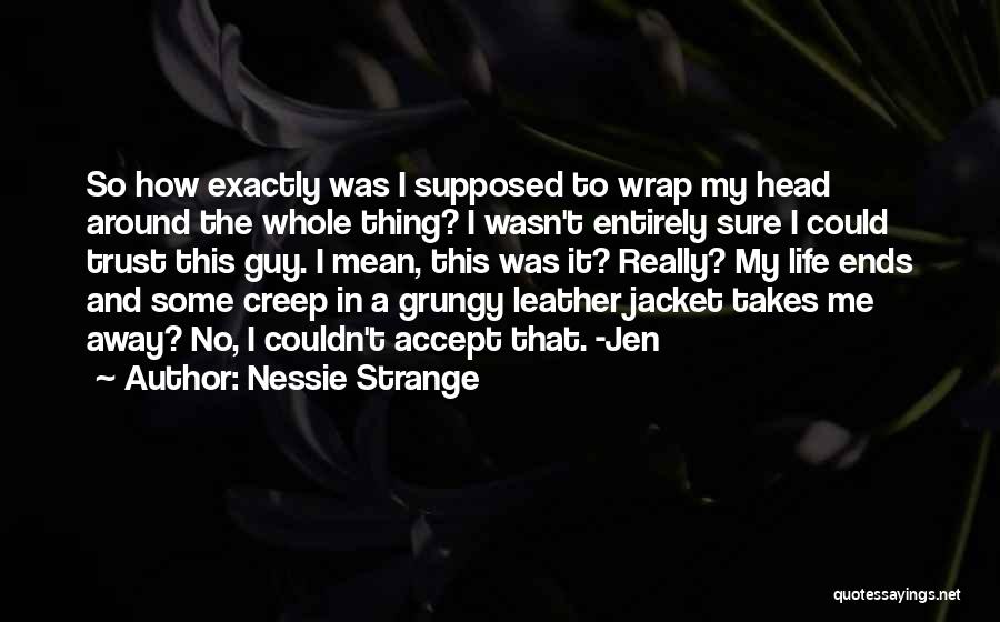 Nessie Strange Quotes: So How Exactly Was I Supposed To Wrap My Head Around The Whole Thing? I Wasn't Entirely Sure I Could