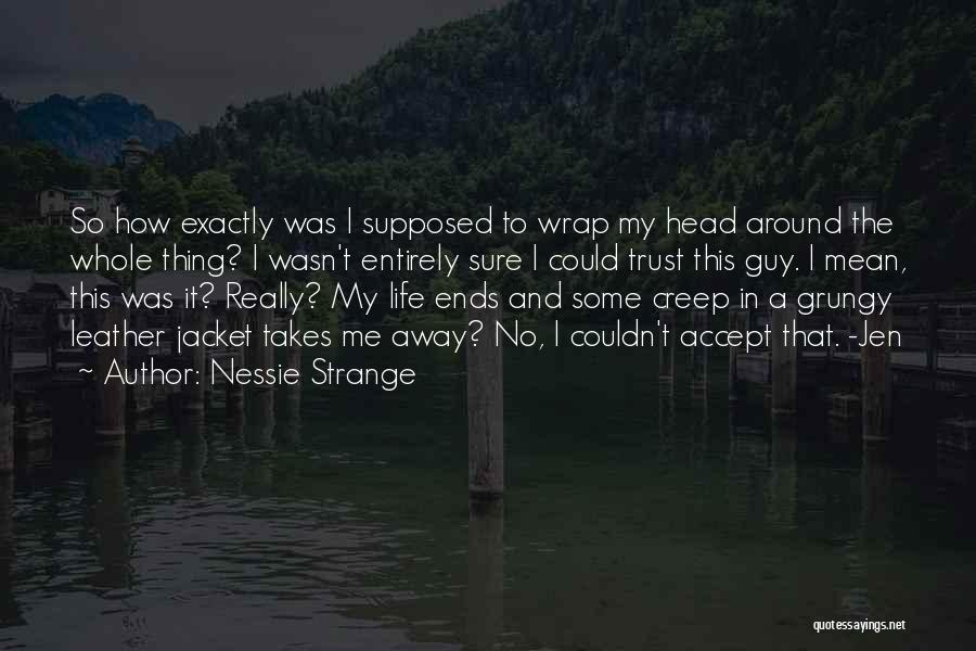 Nessie Strange Quotes: So How Exactly Was I Supposed To Wrap My Head Around The Whole Thing? I Wasn't Entirely Sure I Could