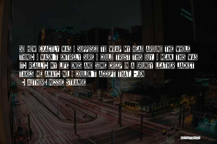 Nessie Strange Quotes: So How Exactly Was I Supposed To Wrap My Head Around The Whole Thing? I Wasn't Entirely Sure I Could