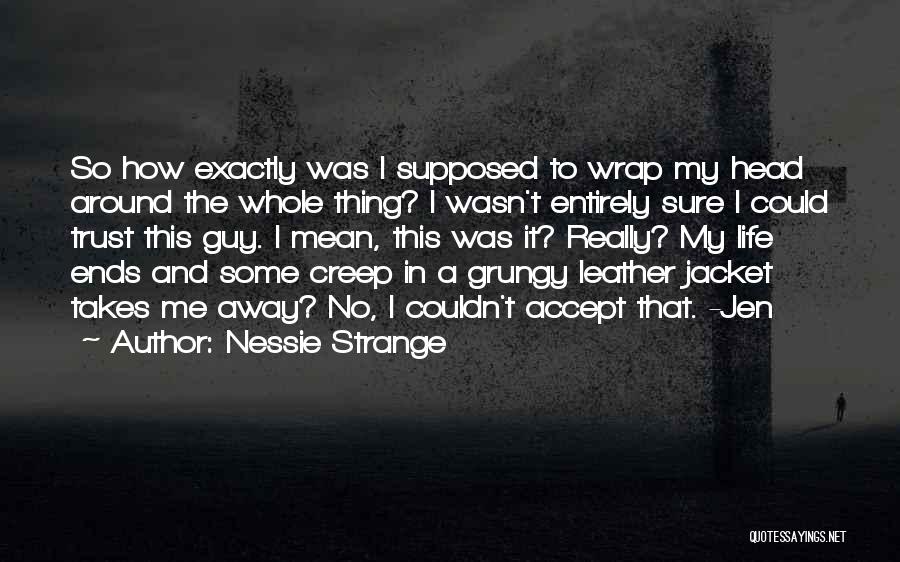 Nessie Strange Quotes: So How Exactly Was I Supposed To Wrap My Head Around The Whole Thing? I Wasn't Entirely Sure I Could