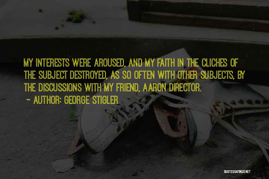 George Stigler Quotes: My Interests Were Aroused, And My Faith In The Cliches Of The Subject Destroyed, As So Often With Other Subjects,