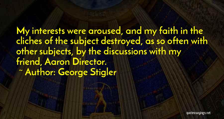 George Stigler Quotes: My Interests Were Aroused, And My Faith In The Cliches Of The Subject Destroyed, As So Often With Other Subjects,