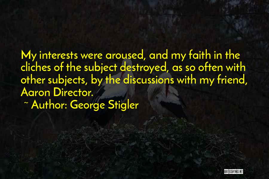 George Stigler Quotes: My Interests Were Aroused, And My Faith In The Cliches Of The Subject Destroyed, As So Often With Other Subjects,