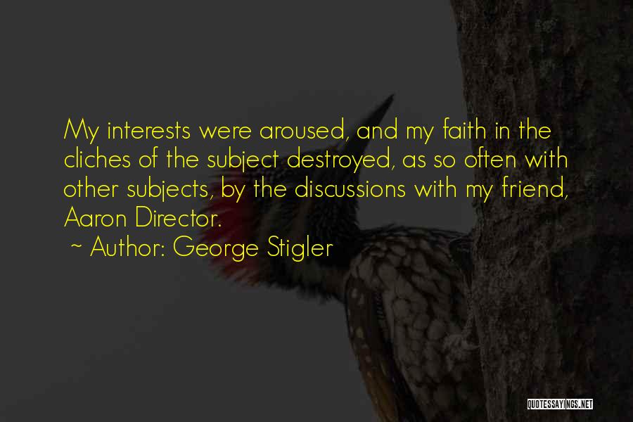 George Stigler Quotes: My Interests Were Aroused, And My Faith In The Cliches Of The Subject Destroyed, As So Often With Other Subjects,
