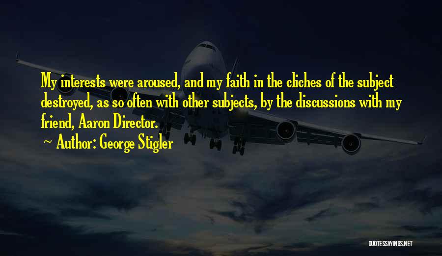 George Stigler Quotes: My Interests Were Aroused, And My Faith In The Cliches Of The Subject Destroyed, As So Often With Other Subjects,