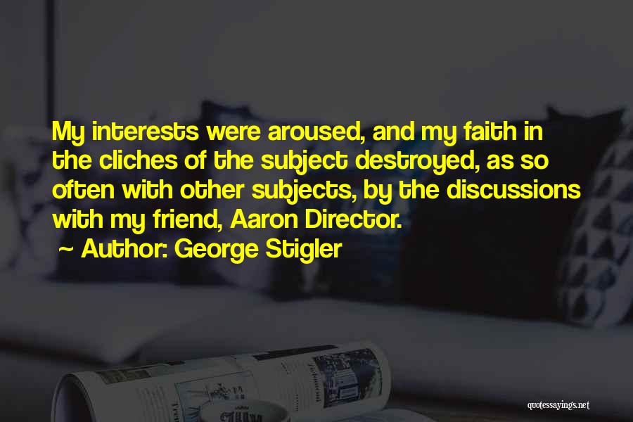 George Stigler Quotes: My Interests Were Aroused, And My Faith In The Cliches Of The Subject Destroyed, As So Often With Other Subjects,