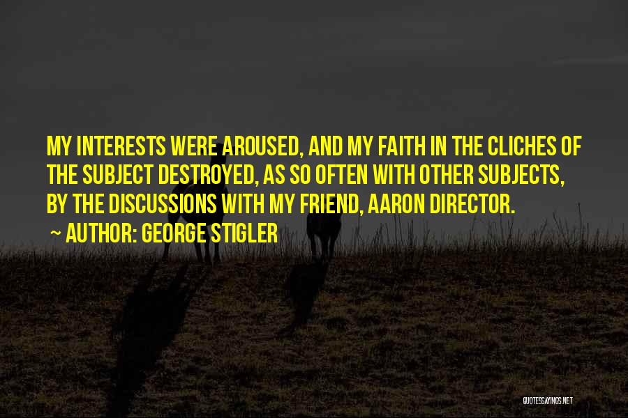 George Stigler Quotes: My Interests Were Aroused, And My Faith In The Cliches Of The Subject Destroyed, As So Often With Other Subjects,