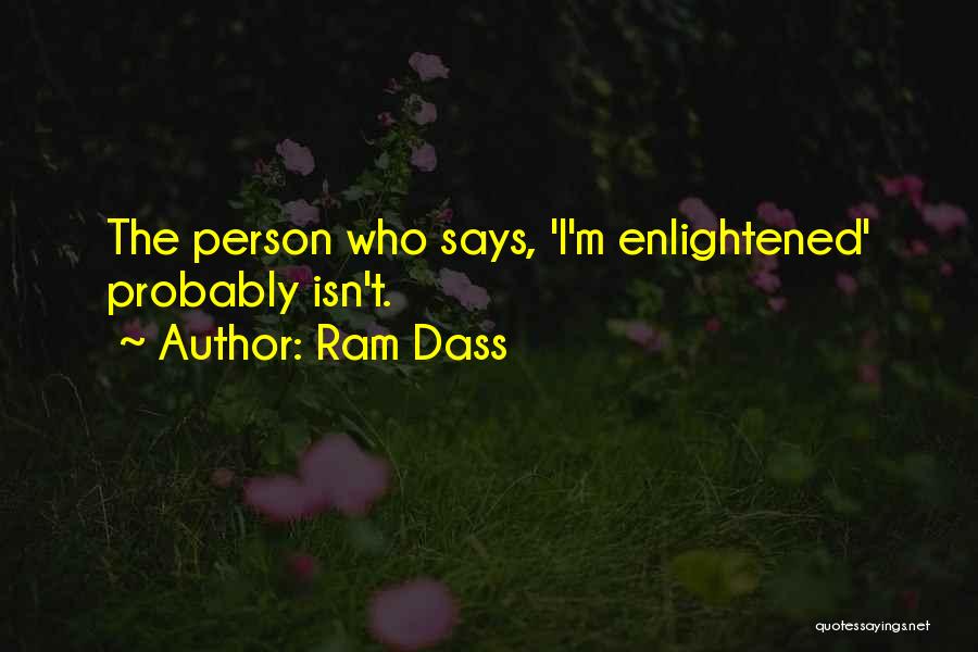 Ram Dass Quotes: The Person Who Says, 'i'm Enlightened' Probably Isn't.