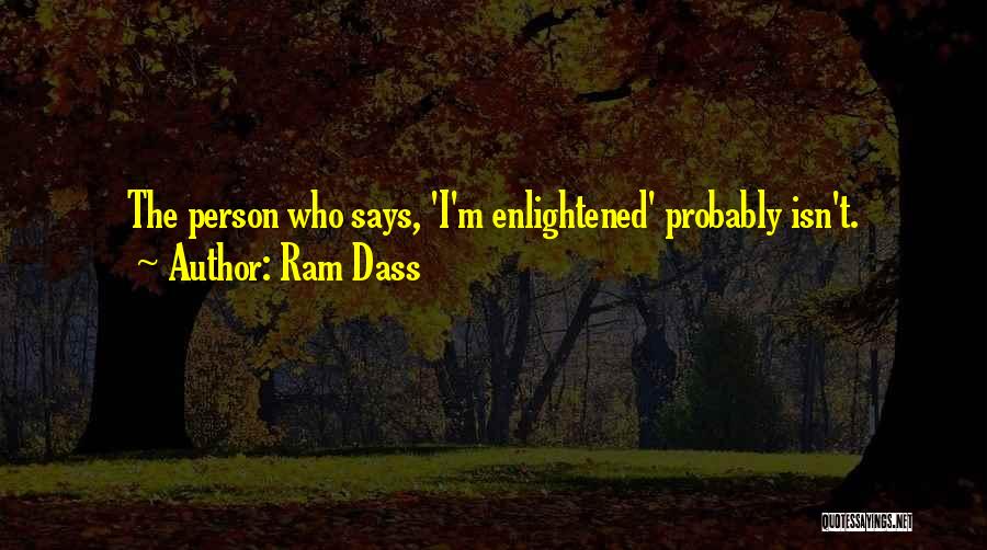 Ram Dass Quotes: The Person Who Says, 'i'm Enlightened' Probably Isn't.