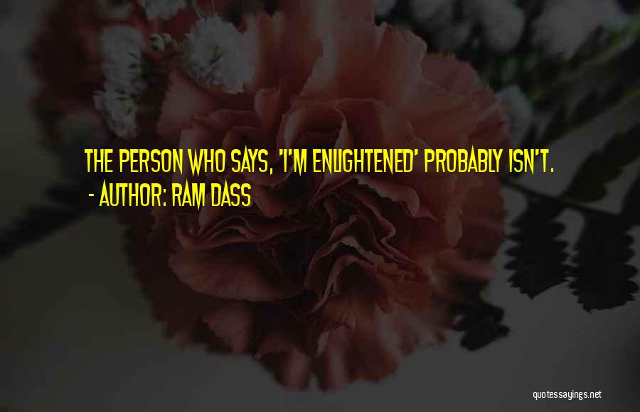 Ram Dass Quotes: The Person Who Says, 'i'm Enlightened' Probably Isn't.