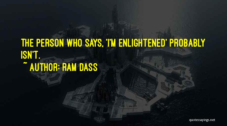 Ram Dass Quotes: The Person Who Says, 'i'm Enlightened' Probably Isn't.