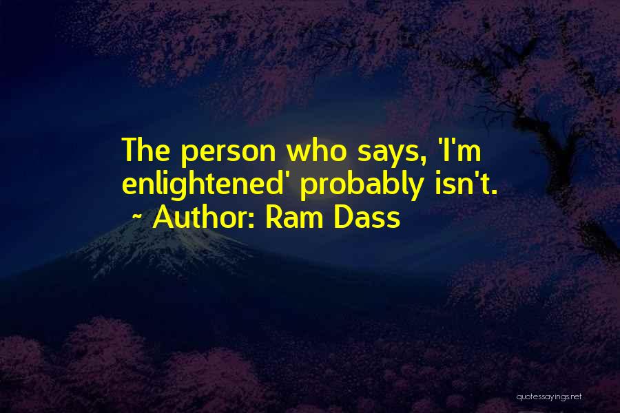 Ram Dass Quotes: The Person Who Says, 'i'm Enlightened' Probably Isn't.
