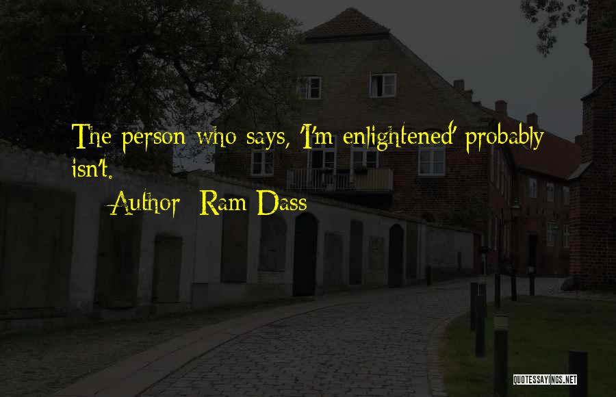 Ram Dass Quotes: The Person Who Says, 'i'm Enlightened' Probably Isn't.