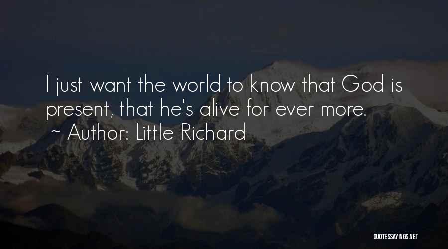 Little Richard Quotes: I Just Want The World To Know That God Is Present, That He's Alive For Ever More.