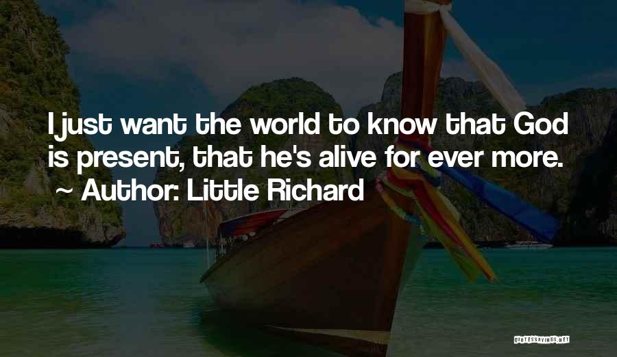 Little Richard Quotes: I Just Want The World To Know That God Is Present, That He's Alive For Ever More.