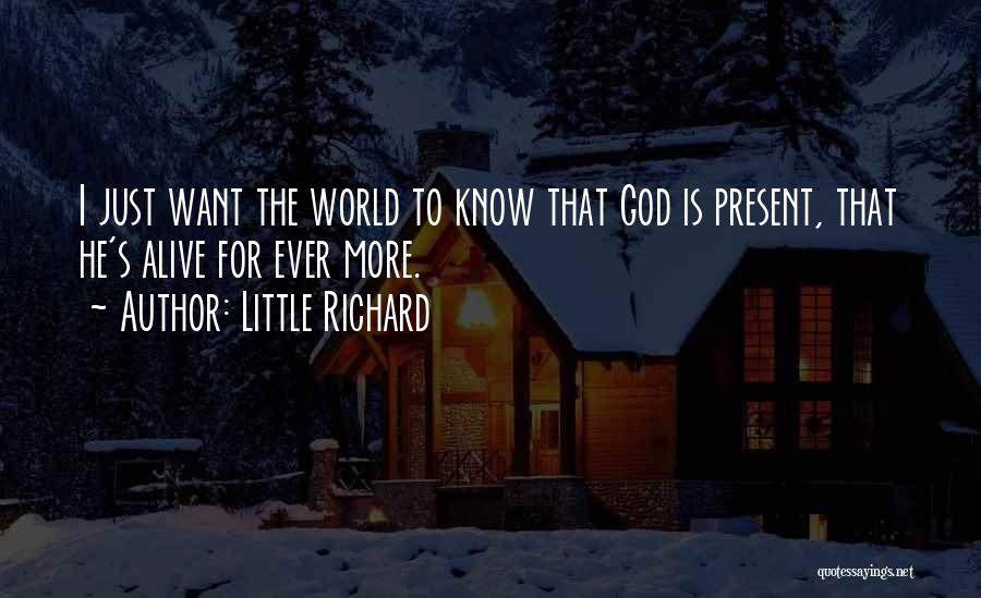 Little Richard Quotes: I Just Want The World To Know That God Is Present, That He's Alive For Ever More.