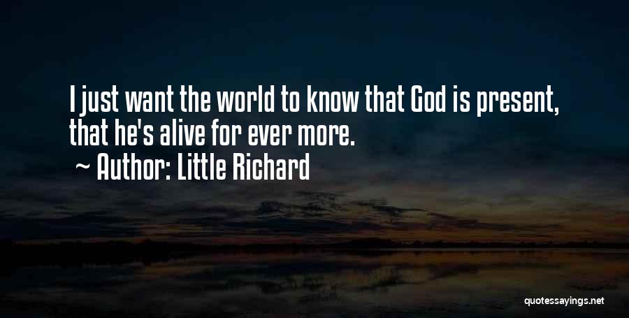 Little Richard Quotes: I Just Want The World To Know That God Is Present, That He's Alive For Ever More.