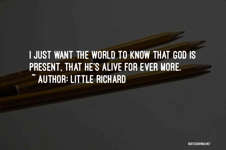 Little Richard Quotes: I Just Want The World To Know That God Is Present, That He's Alive For Ever More.