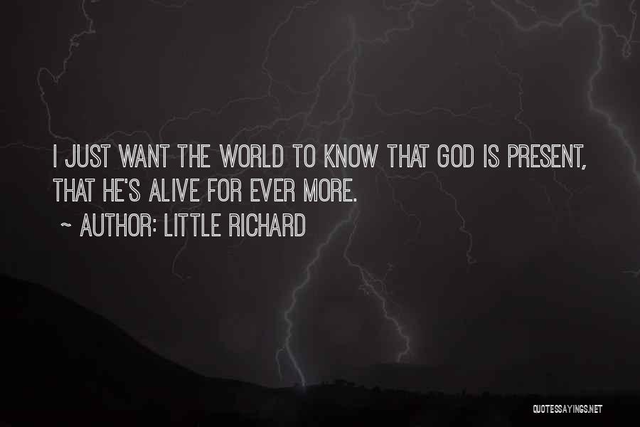 Little Richard Quotes: I Just Want The World To Know That God Is Present, That He's Alive For Ever More.